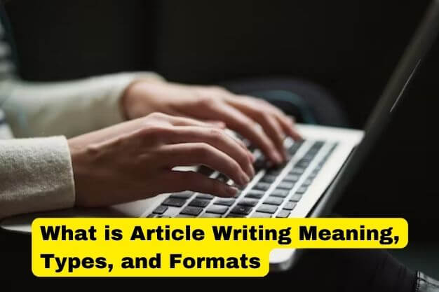 What is article writing? Meaning, Types and formats.