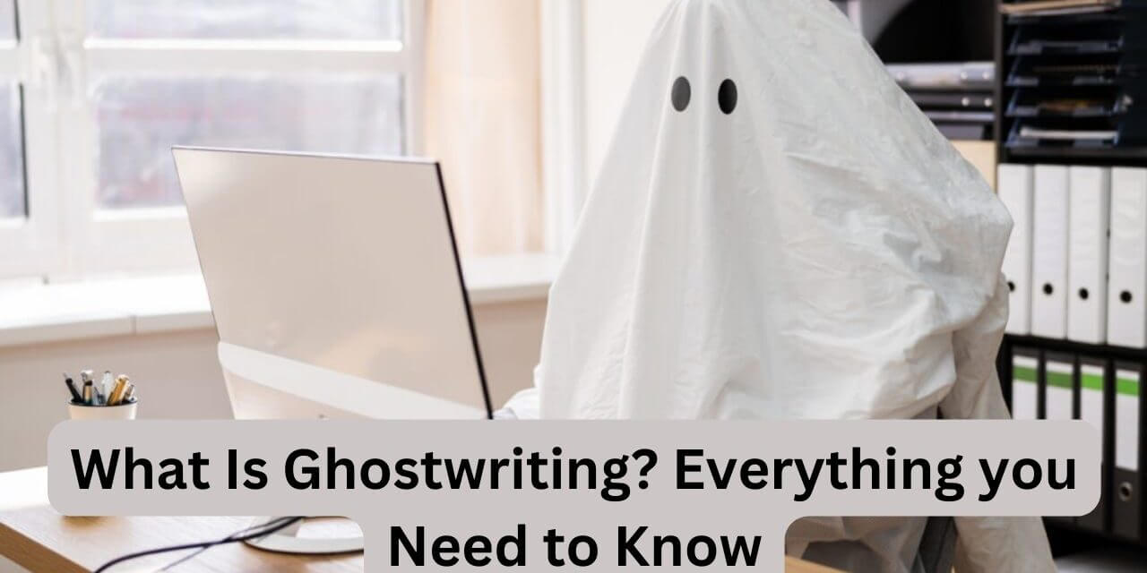 What Is Ghostwriting? Everything you Need to Know